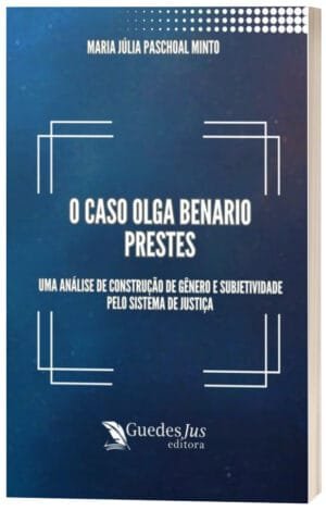 O Caso Olga Benario Prestes: Uma Análise de Construção de Gênero e Subjetividade pelo Sistema de Justiça