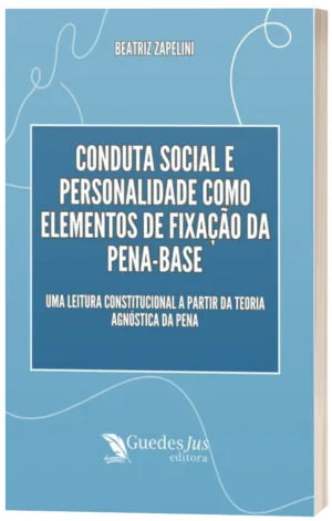 Conduta Social e Personalidade como Elementos de Fixação da Pena-Base: Uma Leitura Constitucional a Partir da Teoria Agnóstica da Pena