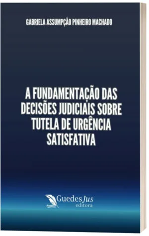 A Fundamentação das Decisões Judiciais sobre Tutela de Urgência Satisfativa