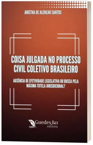 Coisa Julgada no Processo Civil Coletivo Brasileiro: Ausência de Efetividade Legislativa ou Busca pela Máxima Tutela Jurisdicional?