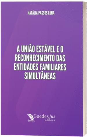 A união estável e os desdobramentos das entidades familiares simultâneas
