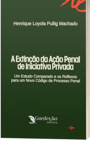 A extinção da ação penal de iniciativa privada: um estudo comparado e os reflexos para um Novo Código de Processo Penal