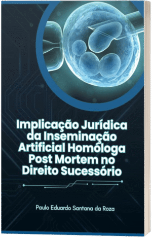 Implicação Jurídica da Inseminação Artificial Homóloga Post Mortem no Direito Sucessório