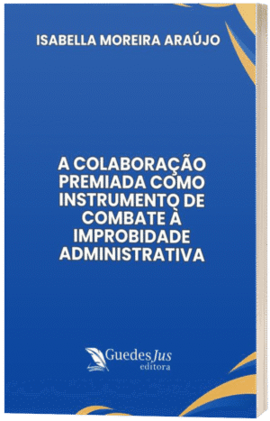 A Colaboração Premiada como Instrumento de Combate À Improbidade Administrativa