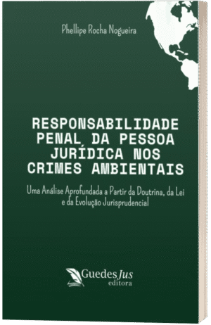 Responsabilidade Penal da Pessoa Jurídica nos Crimes Ambientais: Uma Análise Aprofundada a Partir da Doutrina, da Lei e da Evolução Jurisprudencial