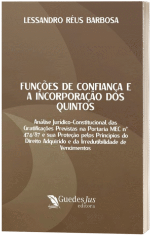 Funções de Confiança e a Incorporação dos Quintos: Análise Jurídico-Constitucional das Gratificações Previstas na Portaria MEC nº 474/87 e sua Proteção pelos Princípios do Direito Adquirido e da Irredutibilidade de Vencimentos