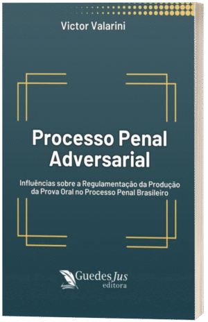 Processo Penal Adversarial: Influências sobre a Regulamentação da Produção da Prova Oral no Processo Penal Brasileiro