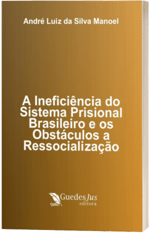 A Ineficiência do Sistema Prisional Brasileiro e os Obstáculos a Ressocialização