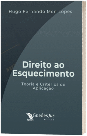 Direito ao Esquecimento: Teoria e Critérios de Aplicação