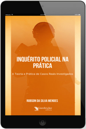 Inquérito Policial na Prática: A Teoria e Prática de Casos Reais Investigados