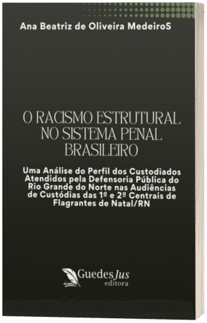 O Racismo Estrutural no Sistema Penal Brasileiro: Uma Análise do Perfil dos Custodiados Atendidos pela Defensoria Pública do Rio Grande do Norte nas Audiências de Custódias das 1ª e 2ª Centrais de Flagrantes de Natal/RN