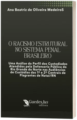 O Racismo Estrutural no Sistema Penal Brasileiro: Uma Análise do Perfil dos Custodiados Atendidos pela Defensoria Pública do Rio Grande do Norte nas Audiências de Custódias das 1ª e 2ª Centrais de Flagrantes de Natal/RN