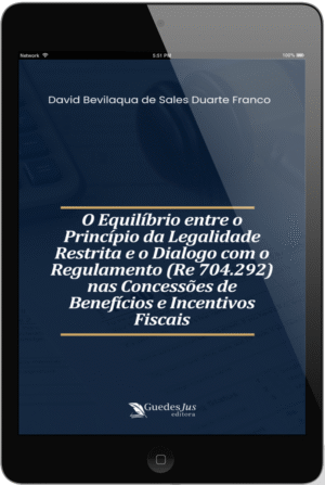 O Equilíbrio entre o Princípio da Legalidade Restrita e o Dialogo com o Regulamento (Re 704.292) nas Concessões de Benefícios e Incentivos Fiscais