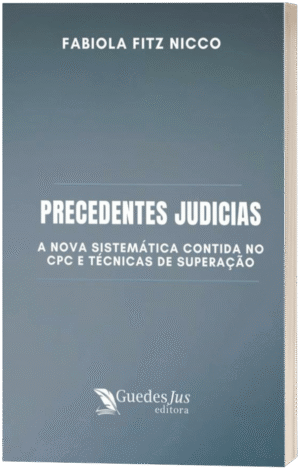 Precedentes Judicias: A Nova Sistemática Contida no CPC e Técnicas de Superação