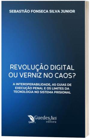 Revolução Digital ou Verniz no Caos? A interoperabilidade, as Guias de Execução Penal e os Limites da Tecnologia no Sistema Prisional