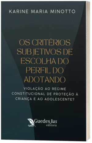 Os Critérios Subjetivos de Escolha do Perfil do Adotando: Violação ao Regime Constitucional de Proteção à Criança e ao Adolescente?