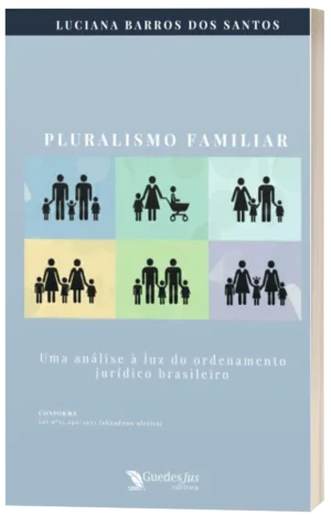 Pluralismo Familiar: uma análise à luz do ordenamento jurídico brasileiro