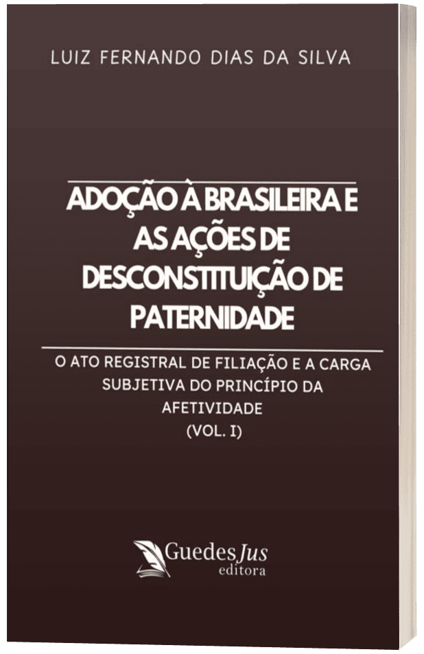 Adoção à Brasileira e as Ações de Desconstituição de Paternidade: O Ato Registral de Filiação e a Carga Subjetiva do Princípio da Afetividade (Vol. I)