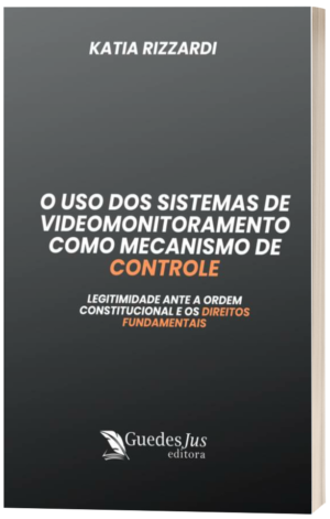 O Uso dos Sistemas de Videomonitoramento como Mecanismo de Controle: Legitimidade Ante a Ordem Constitucional e os Direitos Fundamentais