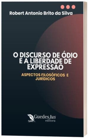 O Discurso de Ódio e a Liberdade de Expressão: Aspectos Filosóficos e Jurídicos