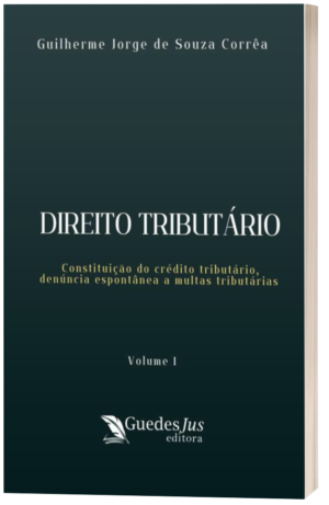 Direito Tributário: Constituição do Crédito Tributário, Denúncia Espontânea a Multas Tributárias (Volume 1)