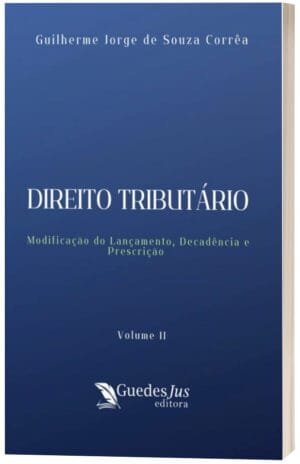 Direito Tributário: Modificação do Lançamento, Decadência e Prescrição (Volume 2)