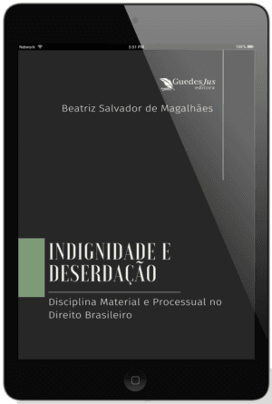 Indignidade e Deserdação: Disciplina Material e Processual no Direito Brasileiro