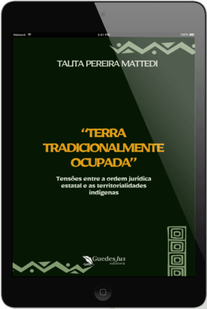 “Terra Tradicionalmente Ocupada”: Tensões entre a Ordem Jurídica Estatal e as Territorialidades Indígenas