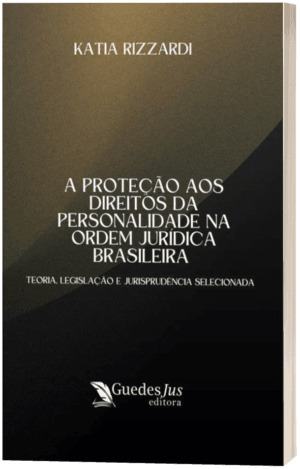 A Proteção aos Direitos da Personalidade na Ordem Jurídica Brasileira: Teoria, Legislação e Jurisprudência Selecionada