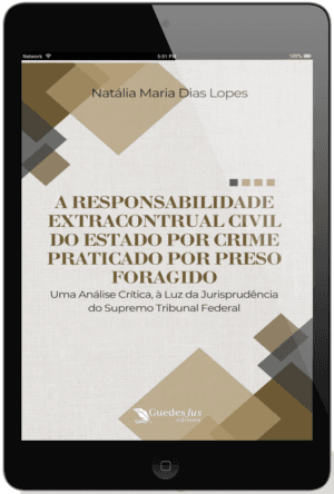 A Responsabilidade Extracontrual Civil do Estado por Crime Praticado por Preso Foragido: Uma Análise Crítica, à Luz da Jurisprudência do Supremo Tribunal Federal