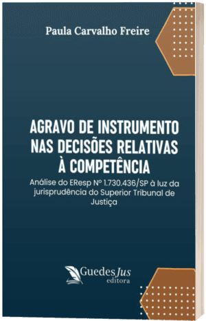 Agravo de Instrumento nas Decisões Relativas à Competência: Análise do EResp Nº 1.730.436/SP à luz da jurisprudência do Superior Tribunal de Justiça