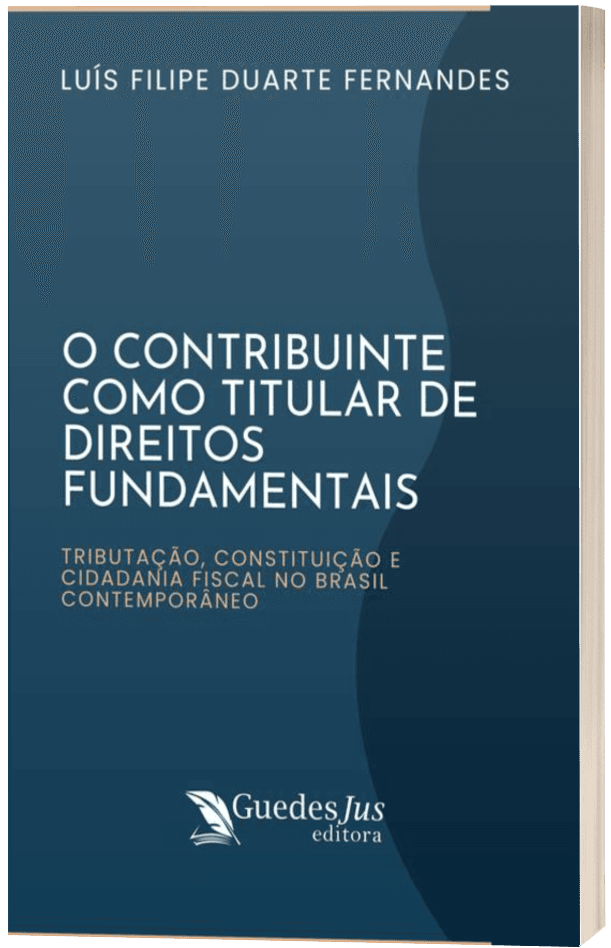 O Contribuinte como Titular de Direitos Fundamentais: Tributação, Constituição e Cidadania Fiscal no Brasil Contemporâneo