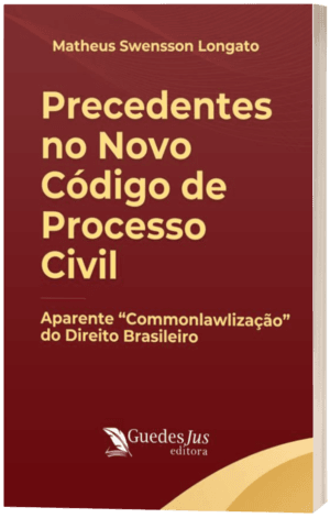Precedentes no Novo Código de Processo Civil: Aparente “Commonlawlização” do Direito Brasileiro