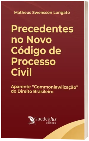 Precedentes no Novo Código de Processo Civil: Aparente “Commonlawlização” do Direito Brasileiro