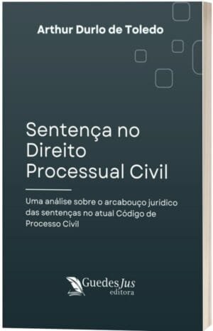 Sentença no Direito Processual Civil: Uma análise sobre o arcabouço jurídico das sentenças no atual Código de Processo Civil