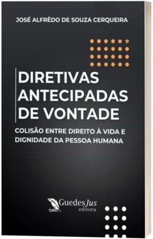 Diretivas Antecipadas de Vontade: Colisão entre Direito à Vida e Dignidade da Pessoa Humana