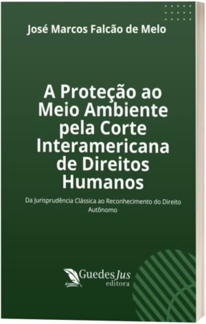 A Proteção ao Meio Ambiente pela Corte Interamericana de Direitos Humanos: Da Jurisprudência Clássica ao Reconhecimento do Direito Autônomo