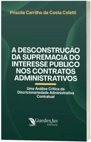 A Desconstrução da Supremacia do Interesse Público nos Contratos Administrativos: Uma Análise Crítica da Discricionariedade Administrativa Contratual