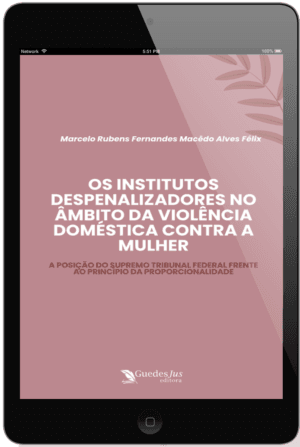 Os Institutos Despenalizadores no Âmbito da Violência Doméstica Contra a Mulher: A Posição do Supremo Tribunal Federal Frente ao Princípio da Proporcionalidade