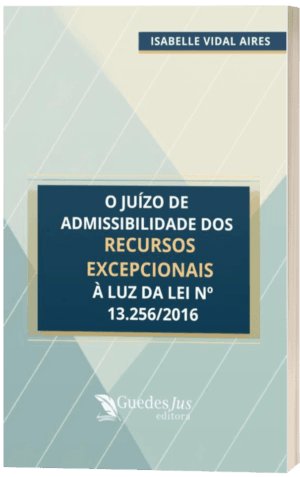 O Juízo de Admissibilidade dos Recursos Excepcionais à Luz da Lei nº 13.256/2016