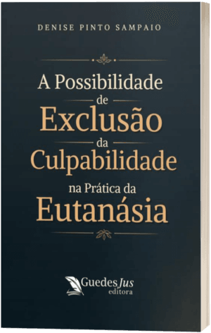 A Possibilidade de Exclusão da Culpabilidade na Prática da Eutanásia