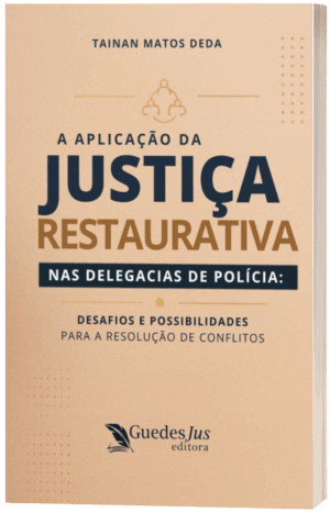 A Aplicação da Justiça Restaurativa nas Delegacias de Polícia: Desafios e Possibilidades para a Resolução de Conflitos