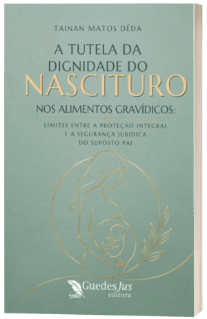 A Tutela da Dignidade do Nascituro nos Alimentos Gravídicos: Limites entre a Proteção Integral e a Segurança Jurídica do Suposto Pai