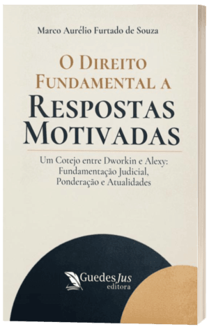 O Direito Fundamental a Respostas Motivadas - Um Cotejo entre Dworkin e Alexy: Fundamentação Judicial, Ponderação e Atualidades