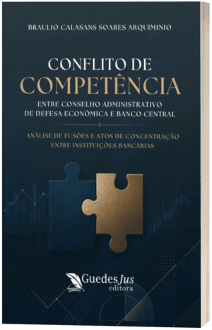Conflito de Competência entre Conselho Administrativo de Defesa Econômica e Banco Central: Análise de Fusões e Atos de Concentração entre Instituições Bancárias