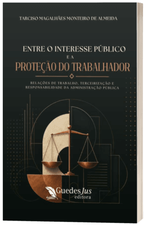 Entre o Interesse Público e a Proteção do Trabalhador: Relações de Trabalho, Terceirização e Responsabilidade da Administração Pública