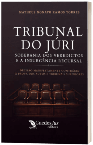 Tribunal do Júri: Soberania dos Veredictos e a Insurgência Recursal - Decisão Manifestamente Contrária à Prova dos Autos e Tribunais Superiores