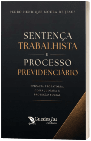Sentença Trabalhista e Processo Previdenciário: Eficácia Probatória, Coisa Julgada e Proteção Social
