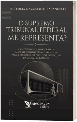 O Supremo Tribunal Federal Me Representa? A (I)Legitimidade Democrática da Corte Constitucional Brasileira para o Exercício do Papel Representativo da Soberania Popular