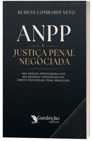 ANPP e Justiça Penal Negociada: Uma Análise Aprofundada dos Mecanismos Consensuais no Direito Processual Penal Brasileiro